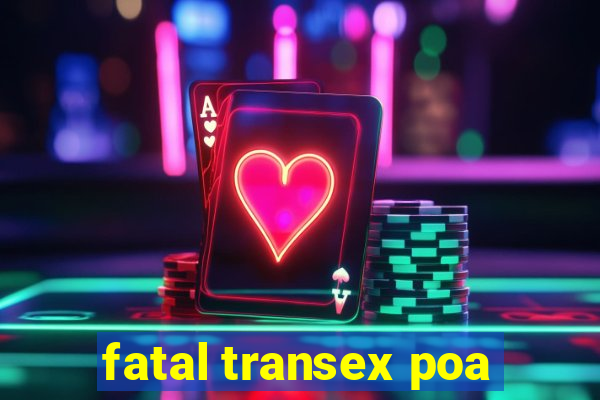 fatal transex poa